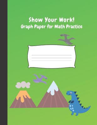 Show Your Work: 4x4 Graph Paper for Math Practice 1092185372 Book Cover