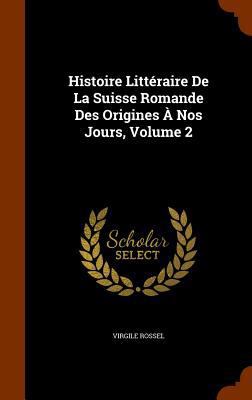 Histoire Littéraire De La Suisse Romande Des Or... 1345120117 Book Cover