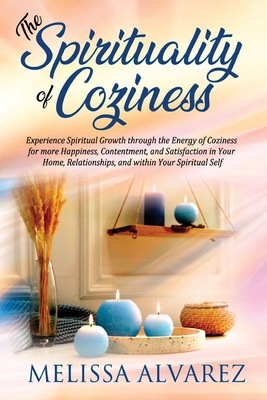 The Spirituality of Coziness: Experience Spirit... 1596111429 Book Cover