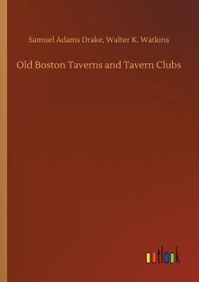 Old Boston Taverns and Tavern Clubs 3732646734 Book Cover