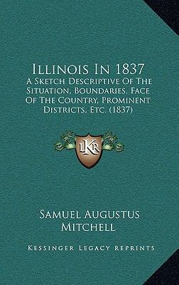 Illinois in 1837: A Sketch Descriptive of the S... 1164232002 Book Cover