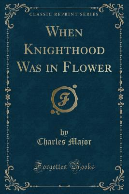 When Knighthood Was in Flower (Classic Reprint) 1330325702 Book Cover