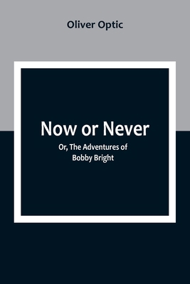 Now or Never; Or, The Adventures of Bobby Bright 9357099085 Book Cover
