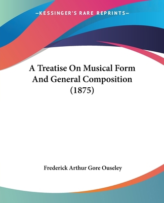 A Treatise On Musical Form And General Composit... 0548852359 Book Cover