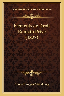 Elements de Droit Romain Prive (1827) [French] 1168468779 Book Cover