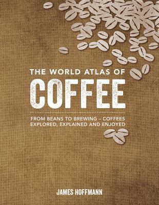 The World Atlas of Coffee: From Beans to Brewin... 1770854703 Book Cover