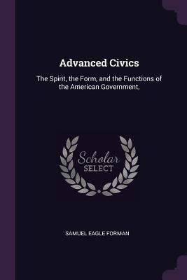 Advanced Civics: The Spirit, the Form, and the ... 1377647722 Book Cover