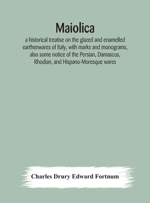 Maiolica: A Historical Treatise On The Glazed A... 9354175805 Book Cover