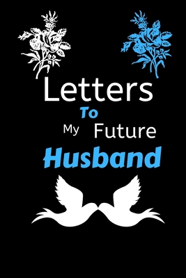 Letters To My Future Husband: Lined Journal for writing and taking notes, keepsake to write letters, love messages,Wedding Day Gift,Future Husband Future Wife Gift,Valentine's Day gift