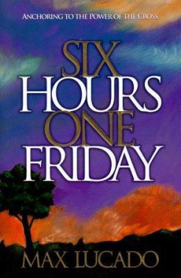 Six Hours One Friday: Anchoring to the Power of... 0880707933 Book Cover