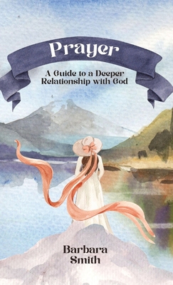 Prayer: A Guide to a Deeper Relationship with God 1088282458 Book Cover