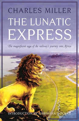 The Lunatic Express: The Magnificent Saga of th... 1784977381 Book Cover