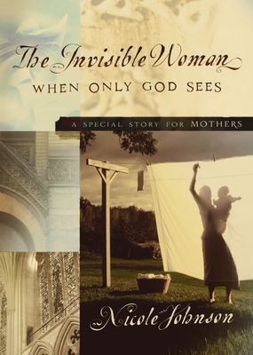 The Invisible Woman: A Special Story for Mothers 0718079213 Book Cover