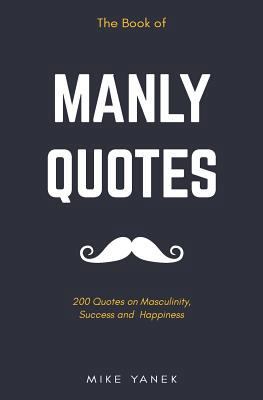 The Book of Manly Quotes: 200 Quotes on Masculi... 179281237X Book Cover