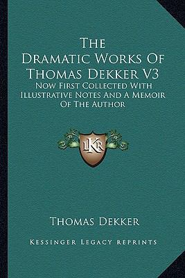 The Dramatic Works Of Thomas Dekker V3: Now Fir... 1162976357 Book Cover
