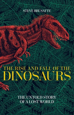 The Rise and Fall of the Dinosaurs: The Untold ... 1509830073 Book Cover