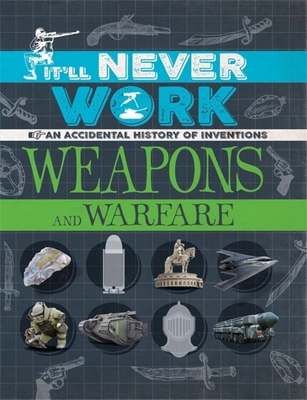 It'll Never Work: Weapons and Warfare: An Accid... 1445150298 Book Cover