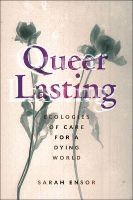 Queer Lasting: Ecologies of Care for a Dying World 1479829447 Book Cover