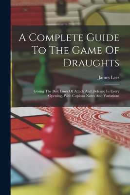 A Complete Guide To The Game Of Draughts: Givin... 101624004X Book Cover