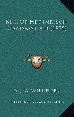 Blik Op Het Indisch Staatsbestuur (1875) [Dutch] 1168246075 Book Cover