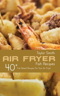 Air Fryer Fish Recipes: 40+ Fish Based Recipes ... 180315084X Book Cover
