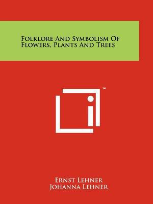 Folklore And Symbolism Of Flowers, Plants And T... 1258165910 Book Cover