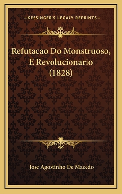 Refutacao Do Monstruoso, E Revolucionario (1828) [Portuguese] 1168949777 Book Cover