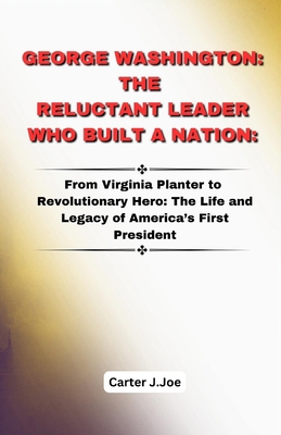 George Washington: THE RELUCTANT LEADER WHO BUI...            Book Cover