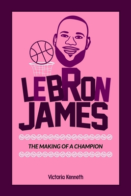 Lebron James: The Making of a Champion            Book Cover