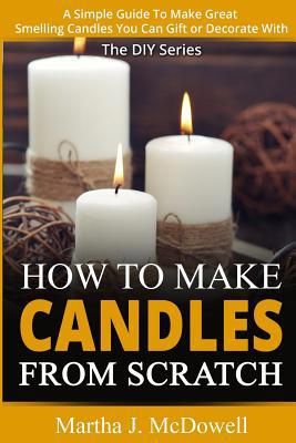 How To Make Candles From Scratch: : A Simple Gu... 1502962896 Book Cover