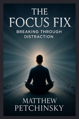 The Focus Fix: Breaking Through Distraction B0DS6QWSCB Book Cover