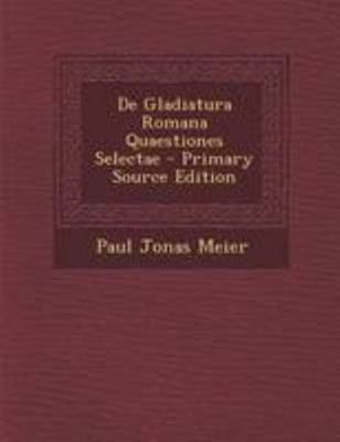 de Gladiatura Romana Quaestiones Selectae - Pri... [Latin] 1295167999 Book Cover