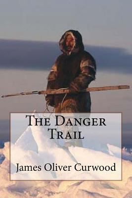 The Danger Trail James Oliver Curwood 1546381678 Book Cover