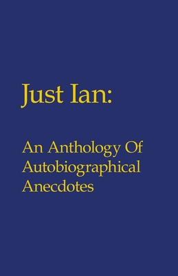 Just Ian: An Anthology of Autobiographical Anec... 1425104592 Book Cover