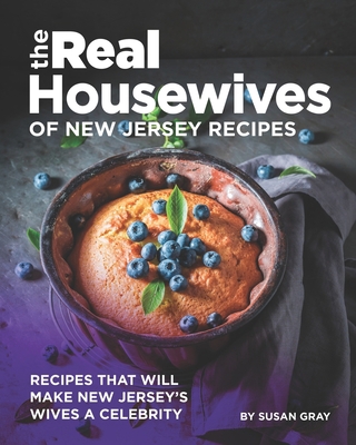 The Real Housewives of New Jersey Recipes: Recipes That Will Make New Jersey's Wives A Celebrity B08KQZTWBM Book Cover