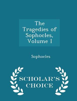 The Tragedies of Sophocles, Volume I - Scholar'... 1297212983 Book Cover