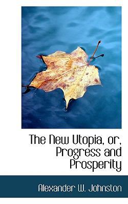 The New Utopia, Or, Progress and Prosperity 1103538721 Book Cover