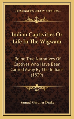 Indian Captivities Or Life In The Wigwam: Being... 1165570750 Book Cover