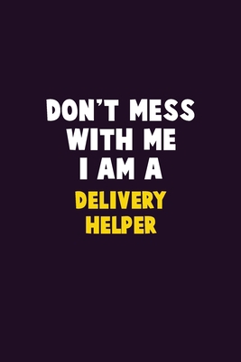 Don't Mess With Me, I Am A Delivery Helper: 6X9... 1676898425 Book Cover