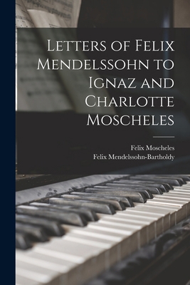 Letters of Felix Mendelssohn to Ignaz and Charl... 101626707X Book Cover