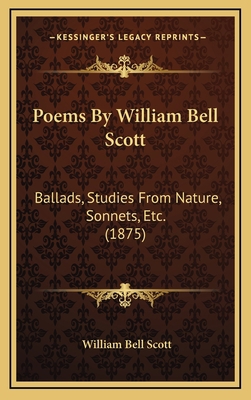 Poems by William Bell Scott: Ballads, Studies f... 1164321439 Book Cover