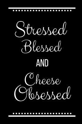 Stressed Blessed Cheese Obsessed: Funny Slogan ... 1093258187 Book Cover