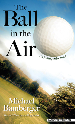 The Ball in the Air: A Golfing Adventure [Large Print] B0BYF94DY8 Book Cover