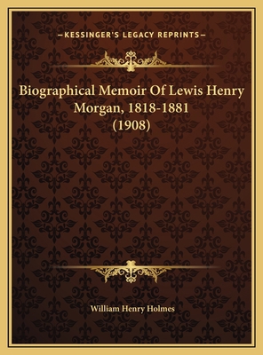 Biographical Memoir Of Lewis Henry Morgan, 1818... 1169439780 Book Cover