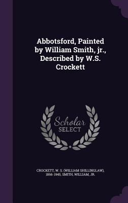 Abbotsford, Painted by William Smith, jr., Desc... 1354373049 Book Cover