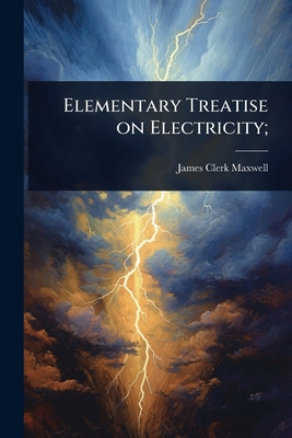 Elementary Treatise on Electricity; 1024085295 Book Cover