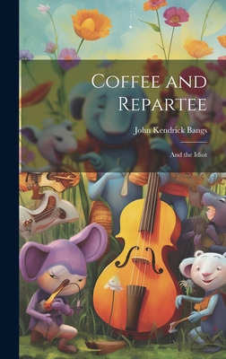 Coffee and Repartee: And the Idiot 1020057017 Book Cover