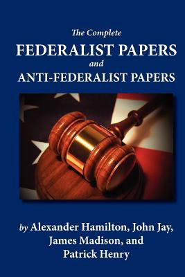 The Complete Federalist Papers and Anti-Federal... 1452876304 Book Cover