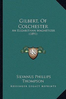 Gilbert, Of Colchester: An Elizabethan Magnetiz... 1165467763 Book Cover