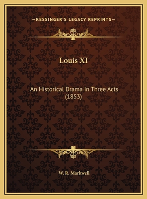 Louis XI: An Historical Drama In Three Acts (1853) 1169604218 Book Cover